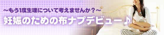 ～もう一度生理について考えませんか？～妊娠のための布ナプデビュー♪