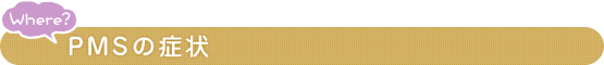 Where？ PMSの症状