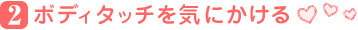 ボディタッチを気にかける
