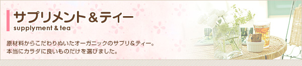 原材料からこだわりぬいたオーガニックのサプリ＆ティー。本当にカラダに良いものだけを選びました。